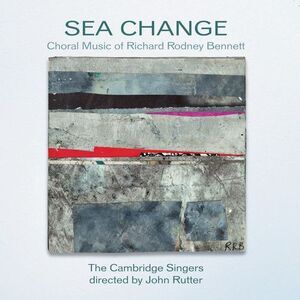Cambridge Singers - Sea Change: Choral Music of Richard Rodney Bennett  COMPACT
